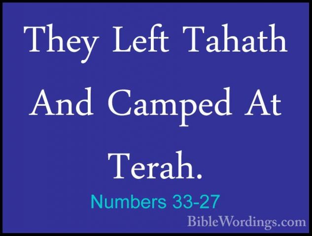 Numbers 33-27 - They Left Tahath And Camped At Terah.They Left Tahath And Camped At Terah. 