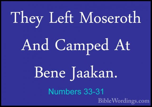 Numbers 33-31 - They Left Moseroth And Camped At Bene Jaakan.They Left Moseroth And Camped At Bene Jaakan. 