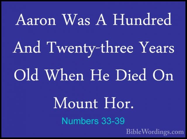Numbers 33-39 - Aaron Was A Hundred And Twenty-three Years Old WhAaron Was A Hundred And Twenty-three Years Old When He Died On Mount Hor. 