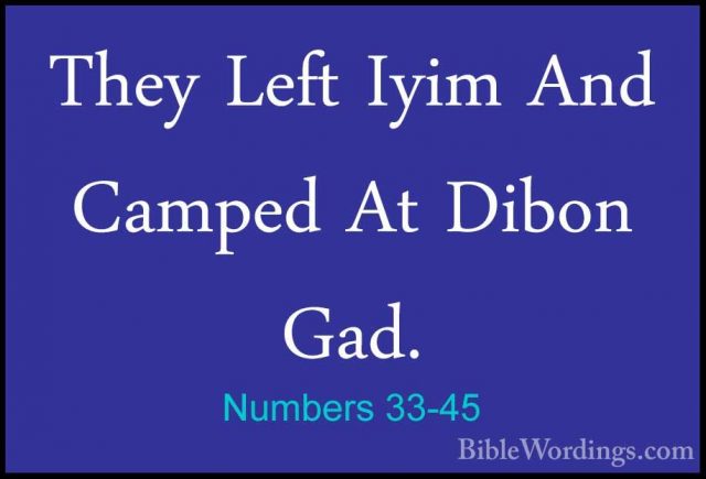Numbers 33-45 - They Left Iyim And Camped At Dibon Gad.They Left Iyim And Camped At Dibon Gad. 