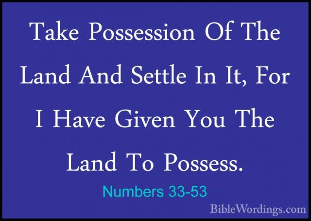 Numbers 33-53 - Take Possession Of The Land And Settle In It, ForTake Possession Of The Land And Settle In It, For I Have Given You The Land To Possess. 