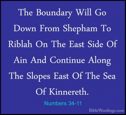 Numbers 34-11 - The Boundary Will Go Down From Shepham To RiblahThe Boundary Will Go Down From Shepham To Riblah On The East Side Of Ain And Continue Along The Slopes East Of The Sea Of Kinnereth. 