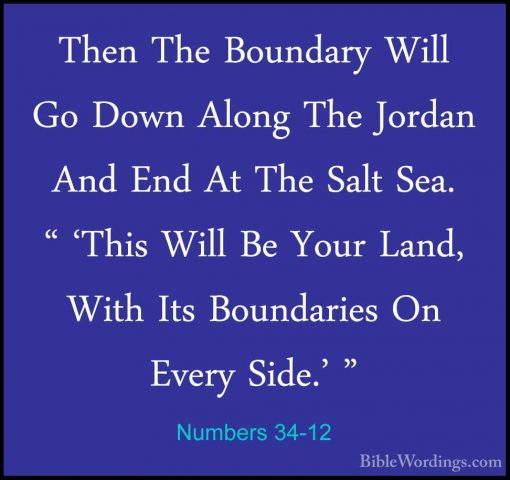 Numbers 34-12 - Then The Boundary Will Go Down Along The Jordan AThen The Boundary Will Go Down Along The Jordan And End At The Salt Sea. " 'This Will Be Your Land, With Its Boundaries On Every Side.' " 