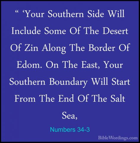 Numbers 34-3 - " 'Your Southern Side Will Include Some Of The Des" 'Your Southern Side Will Include Some Of The Desert Of Zin Along The Border Of Edom. On The East, Your Southern Boundary Will Start From The End Of The Salt Sea, 
