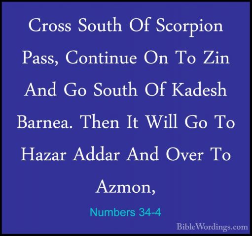 Numbers 34-4 - Cross South Of Scorpion Pass, Continue On To Zin ACross South Of Scorpion Pass, Continue On To Zin And Go South Of Kadesh Barnea. Then It Will Go To Hazar Addar And Over To Azmon, 