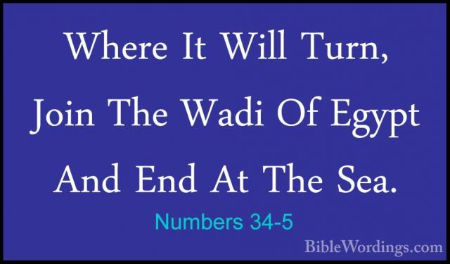 Numbers 34-5 - Where It Will Turn, Join The Wadi Of Egypt And EndWhere It Will Turn, Join The Wadi Of Egypt And End At The Sea. 