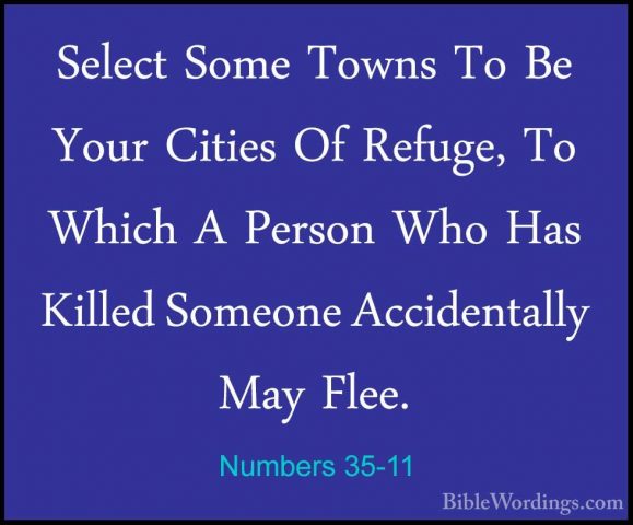 Numbers 35-11 - Select Some Towns To Be Your Cities Of Refuge, ToSelect Some Towns To Be Your Cities Of Refuge, To Which A Person Who Has Killed Someone Accidentally May Flee. 