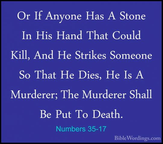 Numbers 35-17 - Or If Anyone Has A Stone In His Hand That Could KOr If Anyone Has A Stone In His Hand That Could Kill, And He Strikes Someone So That He Dies, He Is A Murderer; The Murderer Shall Be Put To Death. 