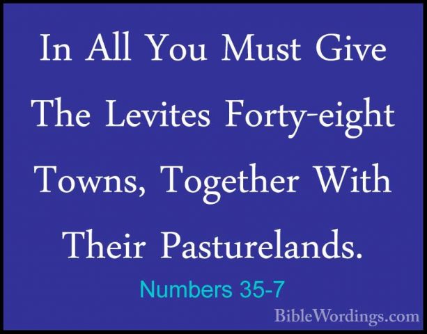 Numbers 35-7 - In All You Must Give The Levites Forty-eight TownsIn All You Must Give The Levites Forty-eight Towns, Together With Their Pasturelands. 