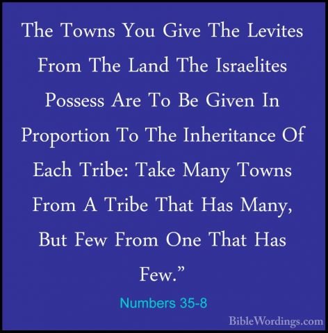 Numbers 35-8 - The Towns You Give The Levites From The Land The IThe Towns You Give The Levites From The Land The Israelites Possess Are To Be Given In Proportion To The Inheritance Of Each Tribe: Take Many Towns From A Tribe That Has Many, But Few From One That Has Few." 
