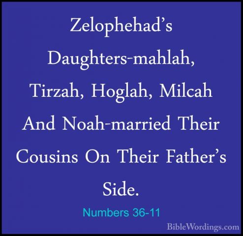 Numbers 36-11 - Zelophehad's Daughters-mahlah, Tirzah, Hoglah, MiZelophehad's Daughters-mahlah, Tirzah, Hoglah, Milcah And Noah-married Their Cousins On Their Father's Side. 