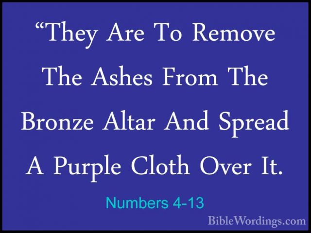 Numbers 4-13 - "They Are To Remove The Ashes From The Bronze Alta"They Are To Remove The Ashes From The Bronze Altar And Spread A Purple Cloth Over It. 