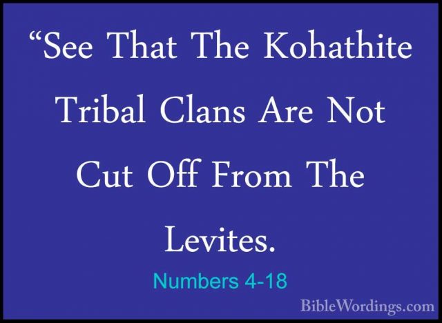 Numbers 4-18 - "See That The Kohathite Tribal Clans Are Not Cut O"See That The Kohathite Tribal Clans Are Not Cut Off From The Levites. 
