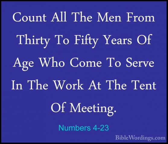 Numbers 4-23 - Count All The Men From Thirty To Fifty Years Of AgCount All The Men From Thirty To Fifty Years Of Age Who Come To Serve In The Work At The Tent Of Meeting. 