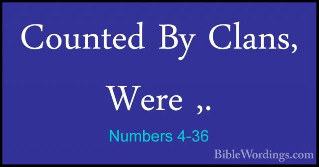 Numbers 4-36 - Counted By Clans, Were ,.Counted By Clans, Were ,. 