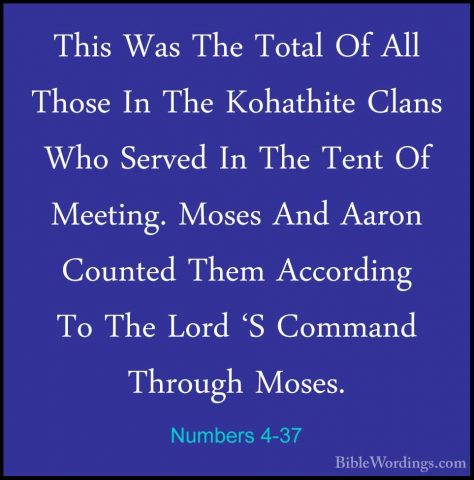 Numbers 4-37 - This Was The Total Of All Those In The Kohathite CThis Was The Total Of All Those In The Kohathite Clans Who Served In The Tent Of Meeting. Moses And Aaron Counted Them According To The Lord 'S Command Through Moses. 