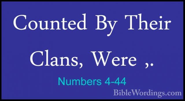 Numbers 4-44 - Counted By Their Clans, Were ,.Counted By Their Clans, Were ,. 