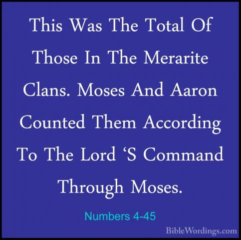 Numbers 4-45 - This Was The Total Of Those In The Merarite Clans.This Was The Total Of Those In The Merarite Clans. Moses And Aaron Counted Them According To The Lord 'S Command Through Moses. 