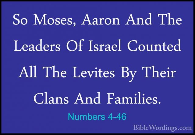 Numbers 4-46 - So Moses, Aaron And The Leaders Of Israel CountedSo Moses, Aaron And The Leaders Of Israel Counted All The Levites By Their Clans And Families. 