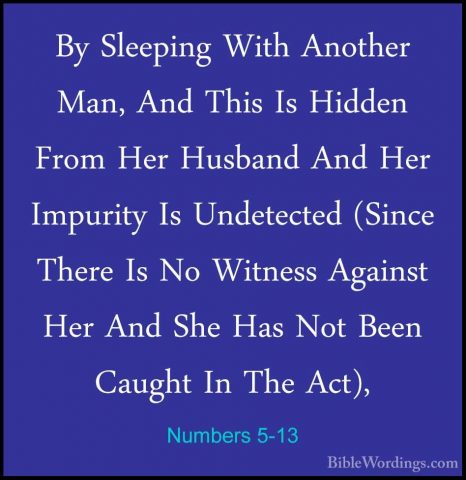 Numbers 5-13 - By Sleeping With Another Man, And This Is Hidden FBy Sleeping With Another Man, And This Is Hidden From Her Husband And Her Impurity Is Undetected (Since There Is No Witness Against Her And She Has Not Been Caught In The Act), 