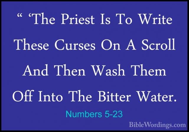 Numbers 5-23 - " 'The Priest Is To Write These Curses On A Scroll" 'The Priest Is To Write These Curses On A Scroll And Then Wash Them Off Into The Bitter Water. 