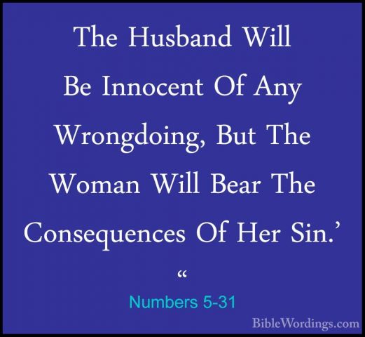 Numbers 5-31 - The Husband Will Be Innocent Of Any Wrongdoing, BuThe Husband Will Be Innocent Of Any Wrongdoing, But The Woman Will Bear The Consequences Of Her Sin.' "