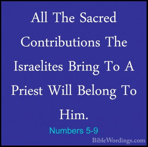 Numbers 5-9 - All The Sacred Contributions The Israelites Bring TAll The Sacred Contributions The Israelites Bring To A Priest Will Belong To Him. 