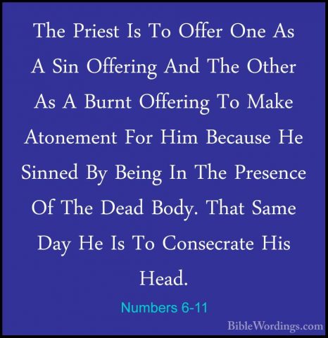 Numbers 6-11 - The Priest Is To Offer One As A Sin Offering And TThe Priest Is To Offer One As A Sin Offering And The Other As A Burnt Offering To Make Atonement For Him Because He Sinned By Being In The Presence Of The Dead Body. That Same Day He Is To Consecrate His Head. 