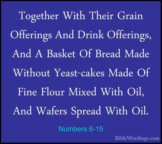 Numbers 6-15 - Together With Their Grain Offerings And Drink OffeTogether With Their Grain Offerings And Drink Offerings, And A Basket Of Bread Made Without Yeast-cakes Made Of Fine Flour Mixed With Oil, And Wafers Spread With Oil. 