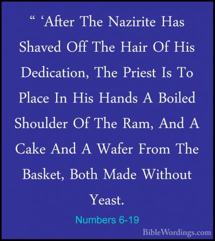 Numbers 6-19 - " 'After The Nazirite Has Shaved Off The Hair Of H" 'After The Nazirite Has Shaved Off The Hair Of His Dedication, The Priest Is To Place In His Hands A Boiled Shoulder Of The Ram, And A Cake And A Wafer From The Basket, Both Made Without Yeast. 