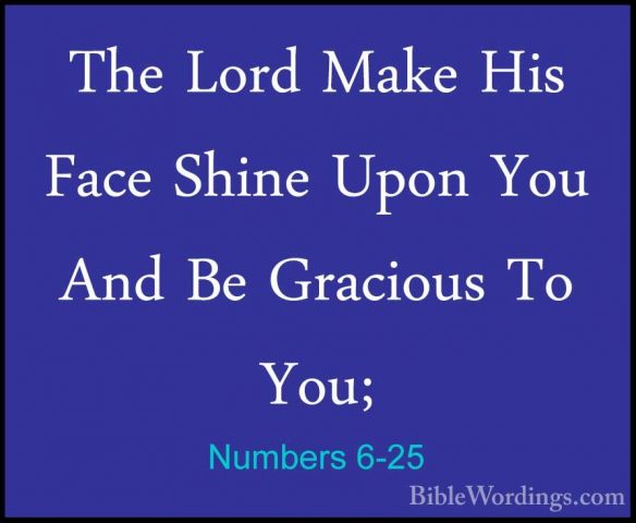 Numbers 6-25 - The Lord Make His Face Shine Upon You And Be GraciThe Lord Make His Face Shine Upon You And Be Gracious To You; 