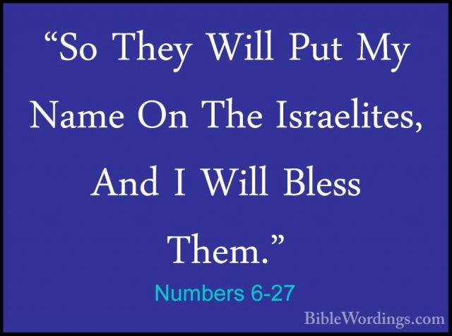 Numbers 6-27 - "So They Will Put My Name On The Israelites, And I"So They Will Put My Name On The Israelites, And I Will Bless Them."
