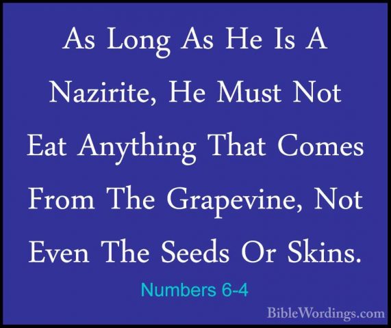 Numbers 6-4 - As Long As He Is A Nazirite, He Must Not Eat AnythiAs Long As He Is A Nazirite, He Must Not Eat Anything That Comes From The Grapevine, Not Even The Seeds Or Skins. 