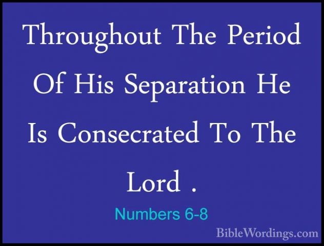 Numbers 6-8 - Throughout The Period Of His Separation He Is ConseThroughout The Period Of His Separation He Is Consecrated To The Lord . 