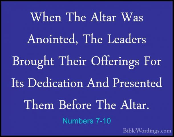 Numbers 7-10 - When The Altar Was Anointed, The Leaders Brought TWhen The Altar Was Anointed, The Leaders Brought Their Offerings For Its Dedication And Presented Them Before The Altar. 