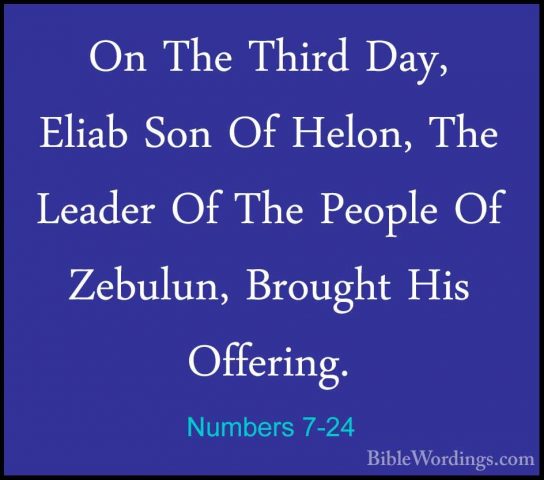Numbers 7-24 - On The Third Day, Eliab Son Of Helon, The Leader OOn The Third Day, Eliab Son Of Helon, The Leader Of The People Of Zebulun, Brought His Offering. 