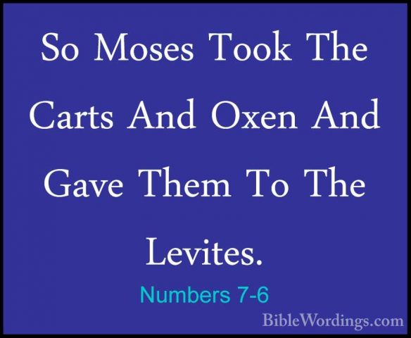 Numbers 7-6 - So Moses Took The Carts And Oxen And Gave Them To TSo Moses Took The Carts And Oxen And Gave Them To The Levites. 