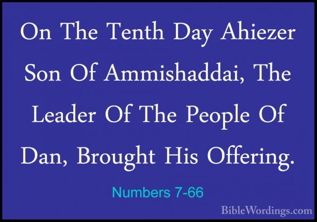 Numbers 7-66 - On The Tenth Day Ahiezer Son Of Ammishaddai, The LOn The Tenth Day Ahiezer Son Of Ammishaddai, The Leader Of The People Of Dan, Brought His Offering. 