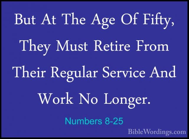 Numbers 8-25 - But At The Age Of Fifty, They Must Retire From TheBut At The Age Of Fifty, They Must Retire From Their Regular Service And Work No Longer. 