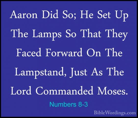 Numbers 8-3 - Aaron Did So; He Set Up The Lamps So That They FaceAaron Did So; He Set Up The Lamps So That They Faced Forward On The Lampstand, Just As The Lord Commanded Moses. 