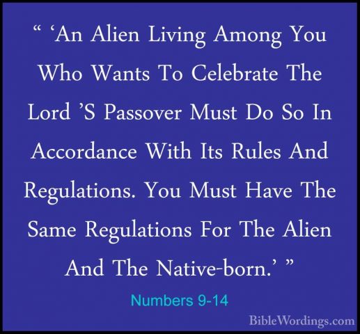 Numbers 9-14 - " 'An Alien Living Among You Who Wants To Celebrat" 'An Alien Living Among You Who Wants To Celebrate The Lord 'S Passover Must Do So In Accordance With Its Rules And Regulations. You Must Have The Same Regulations For The Alien And The Native-born.' " 