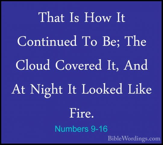 Numbers 9-16 - That Is How It Continued To Be; The Cloud CoveredThat Is How It Continued To Be; The Cloud Covered It, And At Night It Looked Like Fire. 