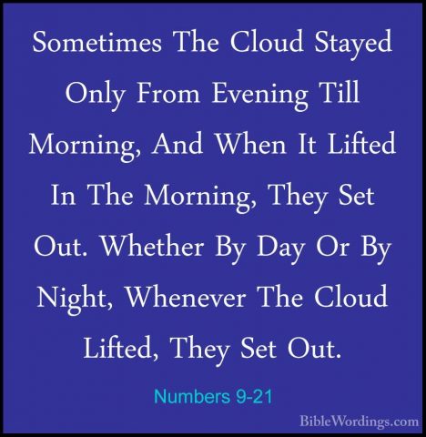 Numbers 9-21 - Sometimes The Cloud Stayed Only From Evening TillSometimes The Cloud Stayed Only From Evening Till Morning, And When It Lifted In The Morning, They Set Out. Whether By Day Or By Night, Whenever The Cloud Lifted, They Set Out. 