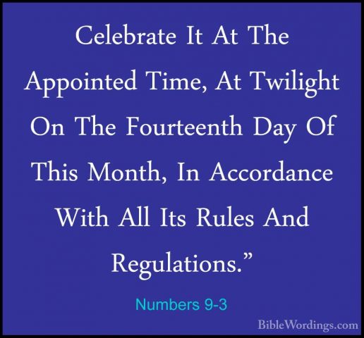 Numbers 9-3 - Celebrate It At The Appointed Time, At Twilight OnCelebrate It At The Appointed Time, At Twilight On The Fourteenth Day Of This Month, In Accordance With All Its Rules And Regulations." 
