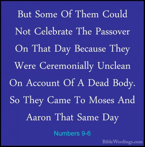 Numbers 9-6 - But Some Of Them Could Not Celebrate The Passover OBut Some Of Them Could Not Celebrate The Passover On That Day Because They Were Ceremonially Unclean On Account Of A Dead Body. So They Came To Moses And Aaron That Same Day 