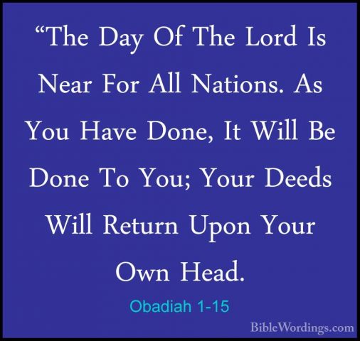 Obadiah 1-15 - "The Day Of The Lord Is Near For All Nations. As Y"The Day Of The Lord Is Near For All Nations. As You Have Done, It Will Be Done To You; Your Deeds Will Return Upon Your Own Head. 