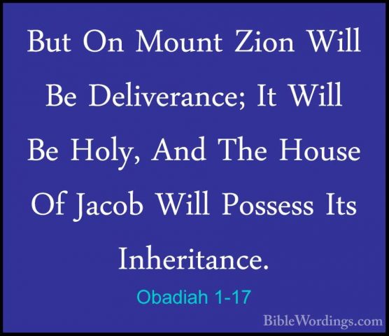 Obadiah 1-17 - But On Mount Zion Will Be Deliverance; It Will BeBut On Mount Zion Will Be Deliverance; It Will Be Holy, And The House Of Jacob Will Possess Its Inheritance. 