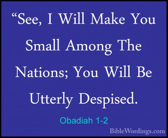 Obadiah 1-2 - "See, I Will Make You Small Among The Nations; You"See, I Will Make You Small Among The Nations; You Will Be Utterly Despised. 
