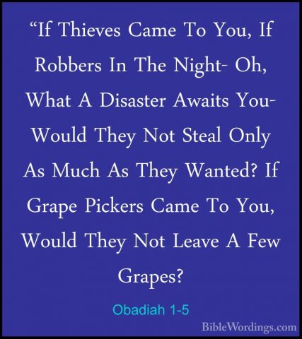 Obadiah 1-5 - "If Thieves Came To You, If Robbers In The Night- O"If Thieves Came To You, If Robbers In The Night- Oh, What A Disaster Awaits You- Would They Not Steal Only As Much As They Wanted? If Grape Pickers Came To You, Would They Not Leave A Few Grapes? 