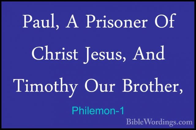 Philemon-1 - Paul, A Prisoner Of Christ Jesus, And Timothy Our BrPaul, A Prisoner Of Christ Jesus, And Timothy Our Brother, 